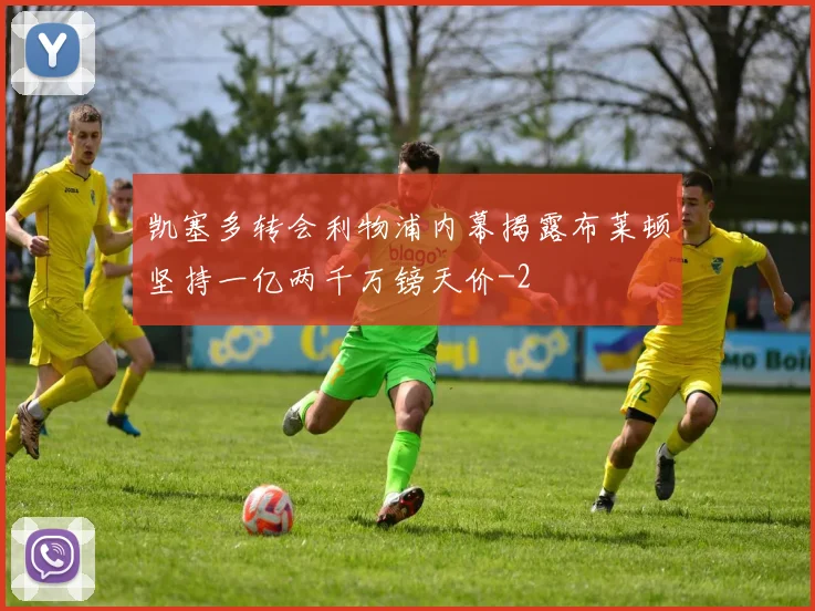 凯塞多转会利物浦内幕揭露布莱顿坚持一亿两千万镑天价